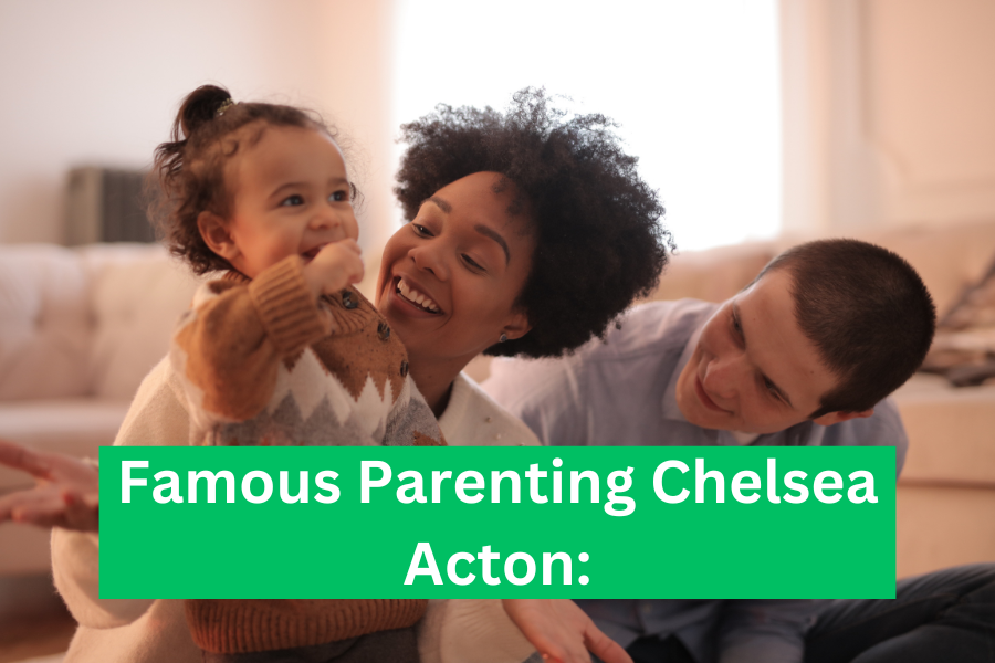 Chelsea Acton Famous Parenting: 5 Must-Know Parenting Hacks